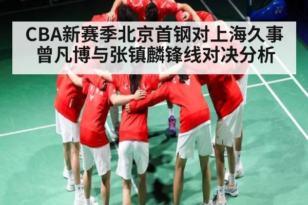 CBA新赛季北京首钢对上海久事曾凡博与张镇麟锋线对决分析